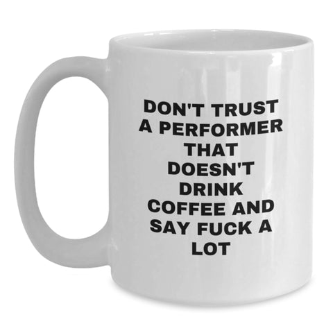 Image of Funny Performer Gifts from Friends, White Coffee Mug for Graduation, Don't Trust A Performer That Doesn't Drink Coffee And Say F--k A Lot - Main