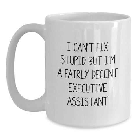 Image of A Funny Gift for Your Executive Assistant Friend White Coffee Mug - 'I Can't Fix Stupid But I'm A Fairly Decent Executive Assistant' Birthday Unique Gifts from Men to Women Coworkers and Family - Main