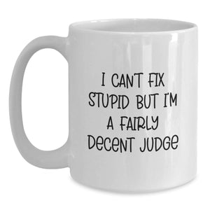 Funny Judge Gifts for Men - White Coffee Mug I Cant Fix Stupid But Im A Fairly Decent Judge - Perfect Unique Christmas Unique Gift for Friends Family Coworkers