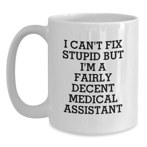 Image of Funny Medical Assistant Gifts from Family, Gifts for Men, White Coffee Mug with I Can't Fix Stupid But I'm A Fairly Decent Medical Assistant Quote, Unique Father's Day Unique Gift - Main