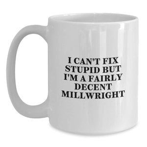 Funny Millwright Gifts, White Coffee Mug, I Can't Fix Stupid, Unique Christmas Unique Gifts from Friends for Millwrights Men