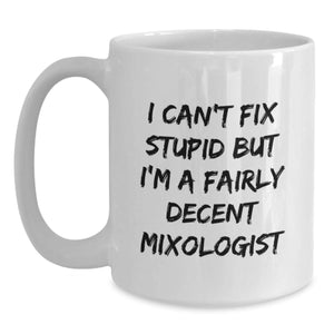 Funny Mixologist Gifts from Friends for Graduation, White Coffee Mug with 'I Can't Fix Stupid But I'm A Fairly Decent Mixologist', 11oz or 15oz Capacity