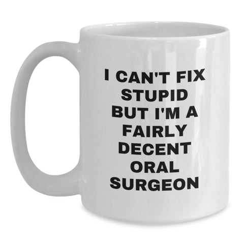Image of Funny Oral Surgeon Gifts White Coffee Mugs - I Can't Fix Stupid But I'm A Fairly Decent Oral Surgeon Valentine's Unique Gifts from Friends to Family - Main