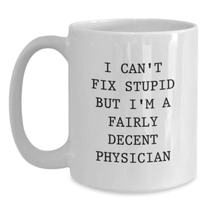 Funny Physician Gifts for Men - White Coffee Mug I Can't Fix Stupid - Unique Christmas Memorable Present Ideas for Medical Doctors Friends
