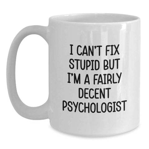 Image of Funny Gifts from Friends and Family for Psychologists, I Can't Fix Stupid But I'm A Fairly Decent White Coffee Mug, Birthday Unique Gifts for Men and Women - Main