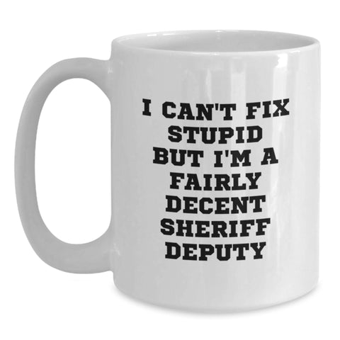 Image of Funny Sheriff Deputy Gifts I Can't Fix Stupid But I'm A Fairly Decent Sheriff Deputy White Coffee Mug for Birthday - Main