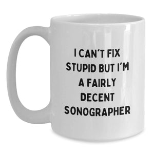 Funny Sonographer Gifts for Men, White Coffee Mugs with I Can't Fix Stupid But I'm A Fairly Decent Sonographer, Gifts from Friends