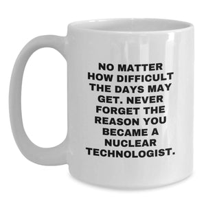 Gifts from Family Friends to Nuclear Technologist Men Christmas Unique Mugs - Inspirational White Coffee Mug