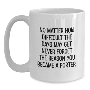 Porter Inspirational Gifts for Him, Funny Quote White Coffee Mug, Gifts from Friends for Birthday, 11oz or 15oz Ceramic