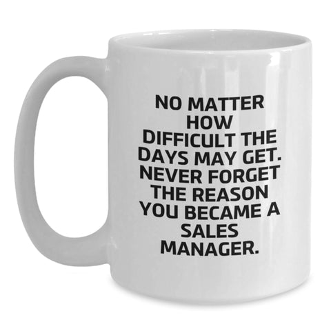 Image of Sales Manager Funny White Coffee Mug Gifts for Men from Friends, No Matter How Difficult The Days May Get. Inspirational Quote, Christmas Unique Gift Ideas - Main