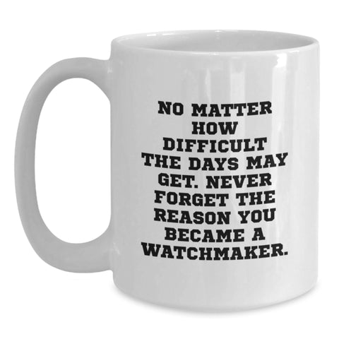 Image of Watchmaker Gifts, Funny White Coffee Mug, Never Forget The Reason You Became A Watchmaker, Gifts from Friends, Christmas Unique Gifts for Watchmaker - Main