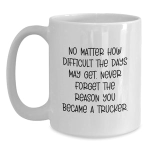 Unique Gifts for Trucker Friends - White Coffee Mug with Inspirational Quote Gifts from Men to Trucker Friends for Christmas