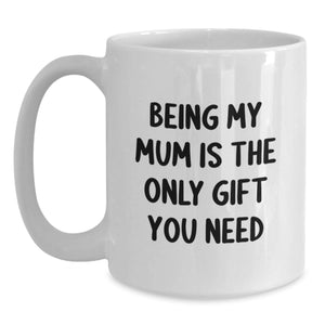Funny Mum Gifts from Family for Christmas Unique Presents - Being My Mum Is The Only Gift You Need White Coffee Mug