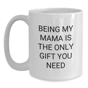 Funny Mama Gifts from Men for Mama - Being My Mama Is The Only Gift You Need White Coffee Mug, Christmas Unique Gifts