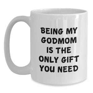 Funny Godmom Gifts - Being My Godmom Is The Only Gift You Need, Valentine's Unique Gifts from Women to Godmom, White Coffee Mug