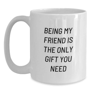 Funny White Coffee Mugs Gifts from Friends for Friends Being My Friend Is The Only Gift You Need