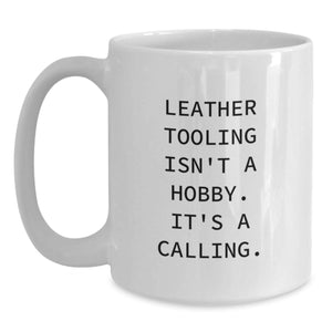 Leather Tooling Enthusiasts Gifts from Friends for Birthday Morning Inspiration White Coffee Mug, Funny Quote Inside