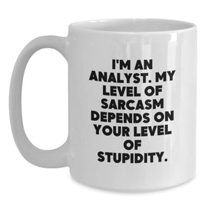 Funny Analyst Gifts for Birthday - White Coffee Mug from Friends - 'I'm An Analyst. My Level Of Sarcasm Depends On Your Level Of Stupidity.' Quote