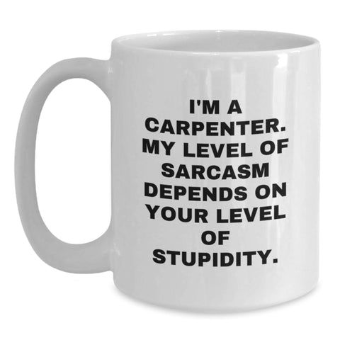 Image of Funny Carpenter Gifts, White Coffee Mug for Birthday - 'I'm A Carpenter. My Level Of Sarcasm Depends On Your Level Of Stupidity.' from Friends, Coworkers, Family - Main