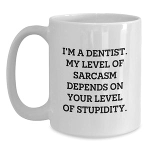 Funny Dentist Gifts, White Coffee Mug, 'I'm A Dentist. My Level Of Sarcasm Depends On Your Level Of Stupidity.' Valentine's Unique Gifts from Friends to Family