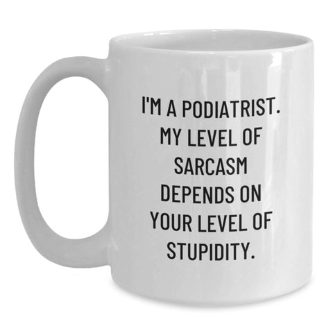 Image of Funny Podiatrist Gifts for Men, White Coffee Mug, 'I'm A Podiatrist. My Level Of Sarcasm Depends On Your Level Of Stupidity.' - Main