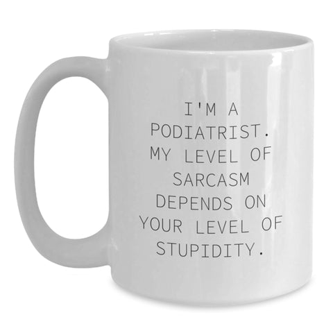 Image of Funny Podiatrist Gifts from Family for Him - White Coffee Mug - I'm A Podiatrist My Level Of Sarcasm Depends On Your Level Of Stupidity - Main