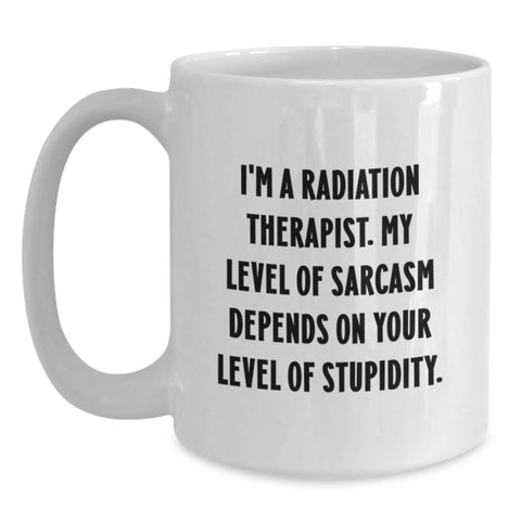 Image of Gifts from Friends, Men, or Family for Radiation Therapist, Funny White Coffee Mug, Christmas Unique Mugs, 'I'm A Radiation Therapist, My Level Of Sarcasm Depends On Your Level Of Stupidity' - Main