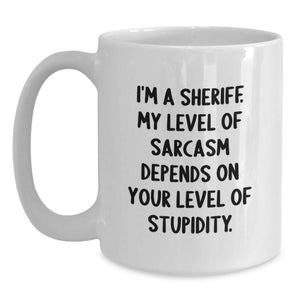 Funny Sheriff Gift for Men, White Coffee Mug, Birthday Unique Gifts from Friends to Sheriff, A Sheriff's Level of Sarcasm Depends On Your Level Of Stupidity.