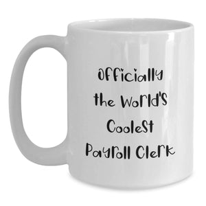 Funny Payroll Clerk Gifts from Friends, Unique White Coffee Mug for Payroll Clerk, Officially The World's Coolest Payroll Clerk, Birthday Unique Gifts