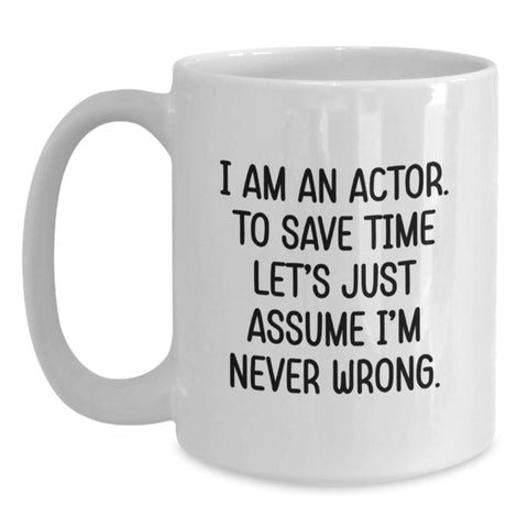 Image of Funny Actor White Coffee Mug - Gifts from Friends to Actor for Valentine's - White Coffee Mug with 'I Am An Actor. To Save Time Let's Just Assume I'm Never Wrong.' Quote - Main