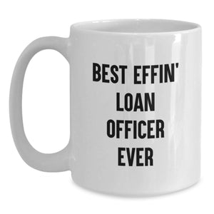 Funny Gift for Loan Officers, Birthday Unique Gifts from Friends, Best Effin' Loan Officer Ever White Coffee Mug
