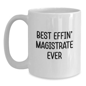 Funny White Coffee Mugs for Magistrates Gifts from Friends and Family - Best Effin' Magistrate Ever Christmas Unique Presents