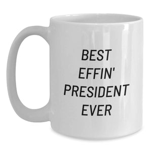 Funny President Gifts - Best Effin' President Ever White Coffee Mug, White, 11oz or 15oz, Gifts from Friends for Birthday