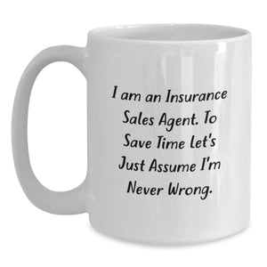 Funny Insurance Sales Agent Gifts for Mom, White Coffee Mug, I Am An Insurance Sales Agent. To Save Time Let's Just Assume I'm Never Wrong.
