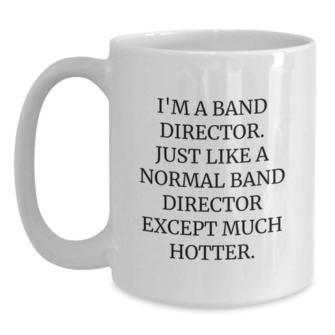 Image of Funny Band Director Mug Gifts from Friends for Graduation - I'm A Band Director. Just Like A Normal Band Director Except Much Hotter. - Main