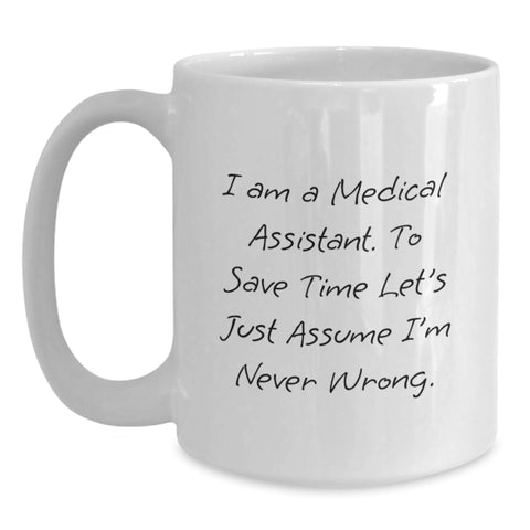 Image of Funny Medical Assistant Gifts for Birthday, White Coffee Mugs, 'I Am A Medical Assistant. To Save Time Let's Just Assume I'm Never Wrong.' Motivational Quote from Friends, Family, Co-workers - Main