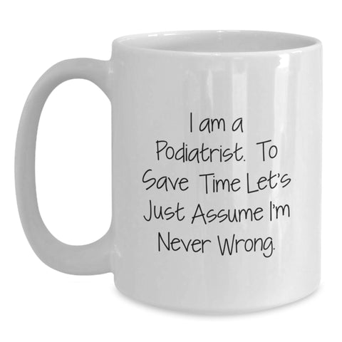 Image of Funny Podiatrist Gifts from Friends for Birthday Unique Podiatrist White Coffee Mug - I Am A Podiatrist. To Save Time Let's Just Assume I'm Never Wrong. - Main
