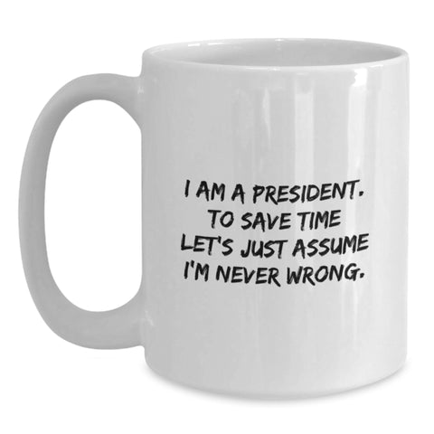 Image of Funny President Quote White Coffee Mugs Gifts for Him from Friends on Birthday, Latest President Mugs, White Coffee Mug for President's Birthday Unique Gifts - Main