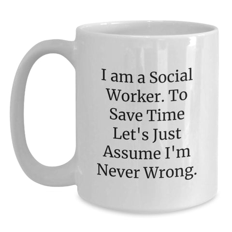 Image of Funny Social Worker Gifts for Her - White Coffee Mug from Mom to Daughter, Sister, Coworker - I Am A Social Worker. To Save Time Let's Just Assume I'm Never Wrong. Quote - Main