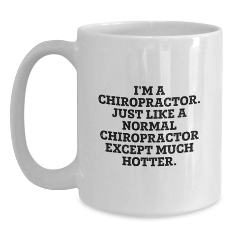 Image of Chiropractor Funny Quote Gifts from Friends for Graduation Unique Gifts, White Coffee Mug for Him, I'm A Chiropractor. Just Like A Normal Chiropractor Except Much Hotter., Men's Chiropractor Gifts - Main