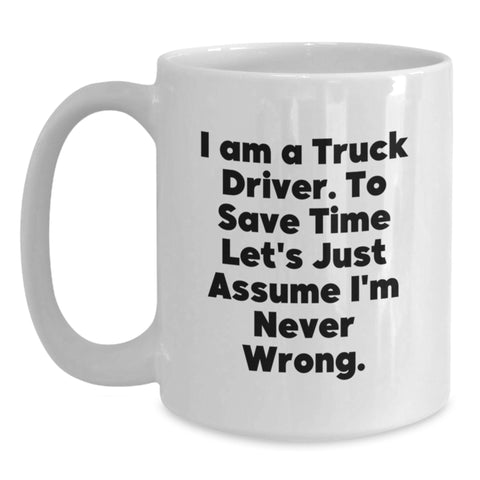 Image of Funny Truck Driver Gifts for Him, White Coffee Mug, Valentine's Unique Gift from Friends, I'm Never Wrong Mug - Main