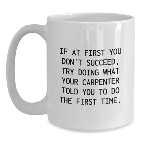 Image of Funny Carpenter Quotes White Coffee Mug, Gifts from Friends, Christmas Unique Gifts for Men, Encouragement and Humor - Main
