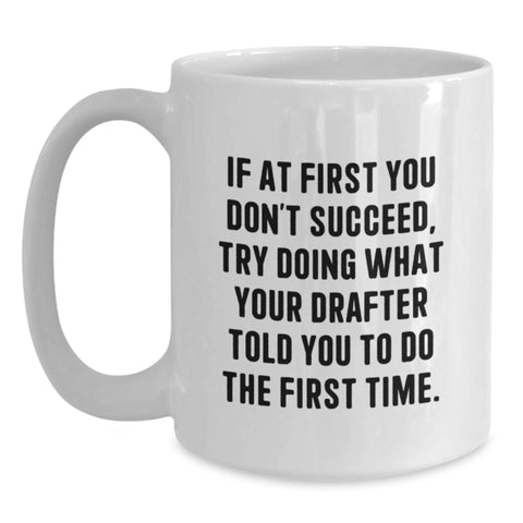 Image of Funny Drafter Gifts from Friends to Family - White Coffee Mug with Quote 'If At First You Don't Succeed, Try Doing What Your Drafter Told You To Do The First Time.' - Main