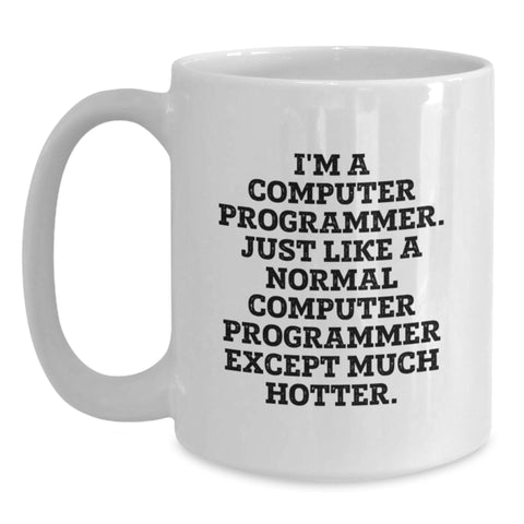 Image of Funny Computer Programmer Gifts from Friends to Graduating Computer Programmers, White Coffee Mug, 'I'm A Computer Programmer. Just Like A Normal Computer Programmer Except Much Hotter.' Quote - Main