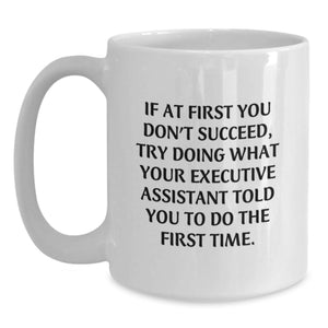 Funny Executive Assistant Gifts from Family - White Coffee Mug, 'If At First You Don't Succeed, Try Doing What Your Executive Assistant Told You To Do The First Time.', Mother's Day Unique Presents