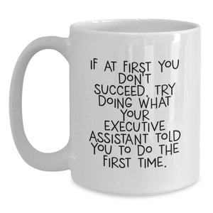 Executive Assistant Gifts Funny White Coffee Mug If At First You Don't Succeed, Try Doing What Your Executive Assistant Told You To Do The First Time Gifts from Family