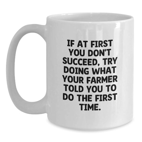 Image of Funny Farmer Gifts from Family for Mom - If At First You Don't Succeed, Try Doing What Your Farmer Told You To Do The First Time. White Coffee Mug - Main