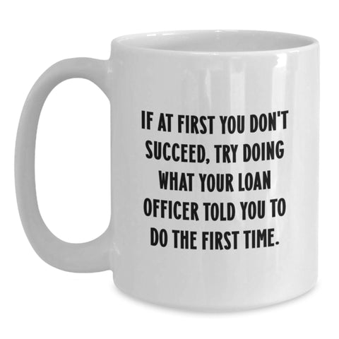 Image of Funny Loan Officer Gifts for Her - White Coffee Mug - If At First You Don't Succeed, Try Doing What Your Loan Officer Told You To Do The First Time - Gifts from Women to Loan Officer on Mother's Day - Main