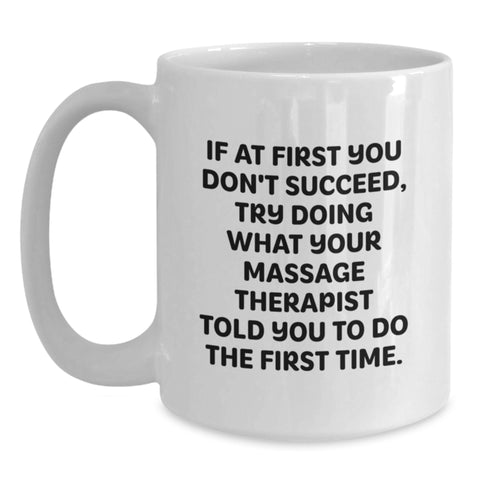 Image of Funny Massage Therapist Gifts from Men, White Coffee Mug for Birthday, Inspirational Quote 'If At First You Don't Succeed, Try Doing What Your Massage Therapist Told You To Do The First Time.' - Main