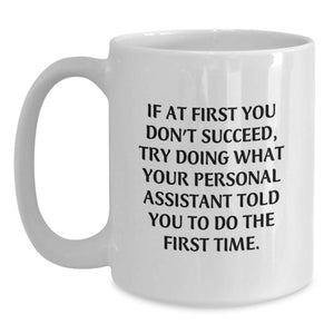 Funny Personal Assistant Gifts for Men, Women, Friends, Coworkers - White Coffee Mug - If At First You Don't Succeed, Try Doing What Your Personal Assistant Told You To Do The First Time.